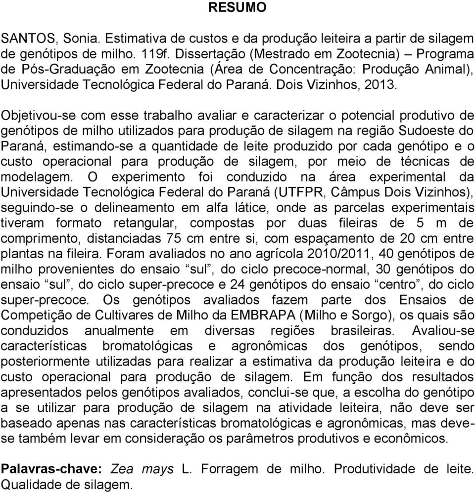 Objetivou-se com esse trabalho avaliar e caracterizar o potencial produtivo de genótipos de milho utilizados para produção de silagem na região Sudoeste do Paraná, estimando-se a quantidade de leite