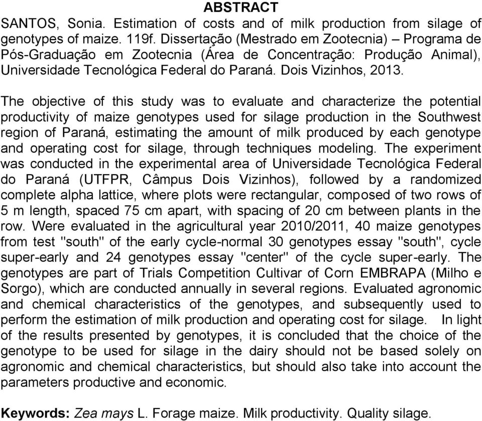 The objective of this study was to evaluate and characterize the potential productivity of maize genotypes used for silage production in the Southwest region of Paraná, estimating the amount of milk