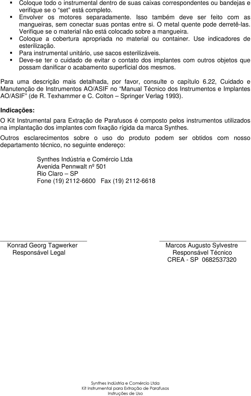 Coloque a cobertura apropriada no material ou container. Use indicadores de esterilização. Para instrumental unitário, use sacos esterilizáveis.