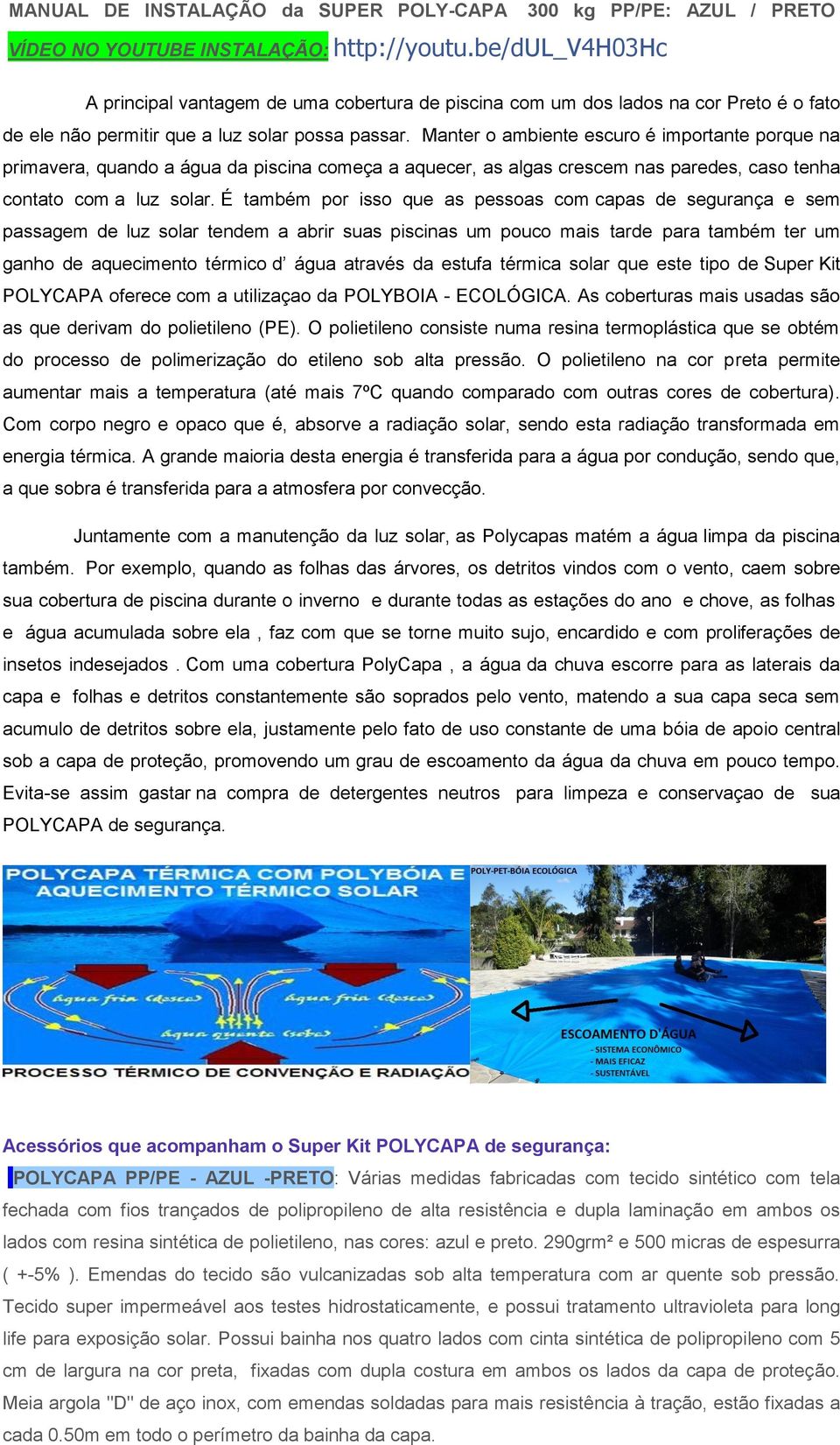 Manter o ambiente escuro é importante porque na primavera, quando a água da piscina começa a aquecer, as algas crescem nas paredes, caso tenha contato com a luz solar.