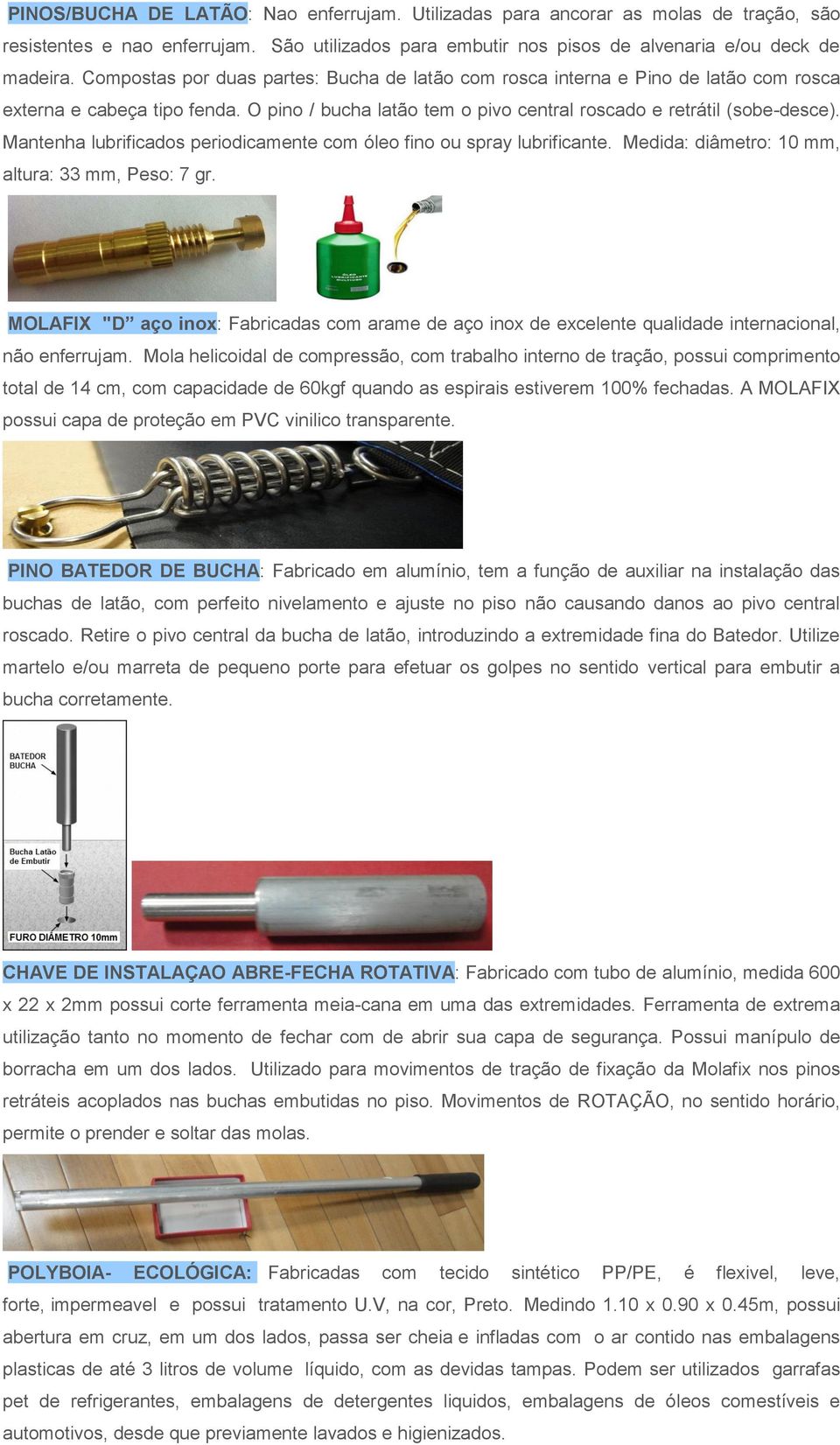 Mantenha lubrificados periodicamente com óleo fino ou spray lubrificante. Medida: diâmetro: 10 mm, altura: 33 mm, Peso: 7 gr.