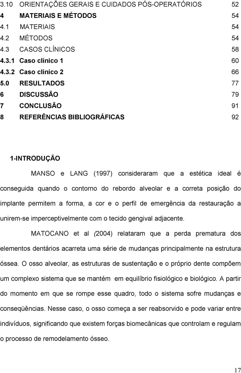 correta posição do implante permitem a forma, a cor e o perfil de emergência da restauração a unirem-se imperceptivelmente com o tecido gengival adjacente.