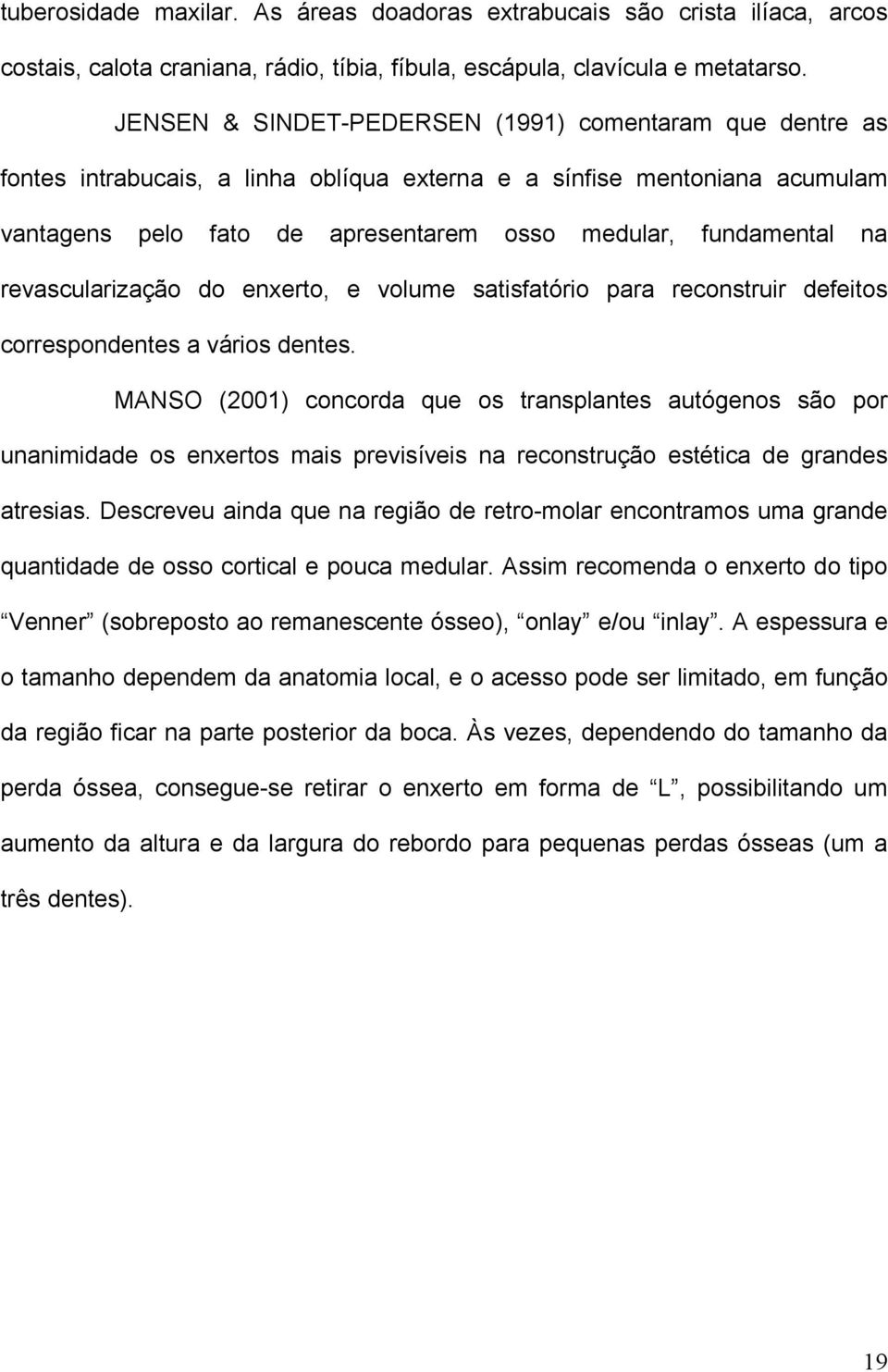 revascularização do enxerto, e volume satisfatório para reconstruir defeitos correspondentes a vários dentes.