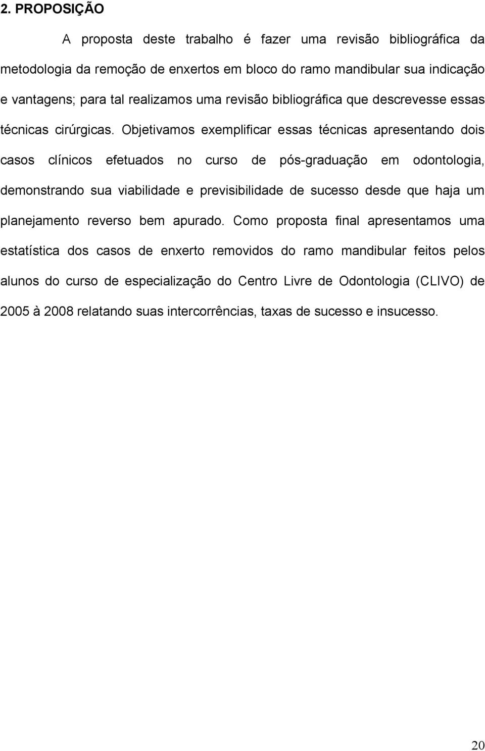 Objetivamos exemplificar essas técnicas apresentando dois casos clínicos efetuados no curso de pós-graduação em odontologia, demonstrando sua viabilidade e previsibilidade de sucesso desde