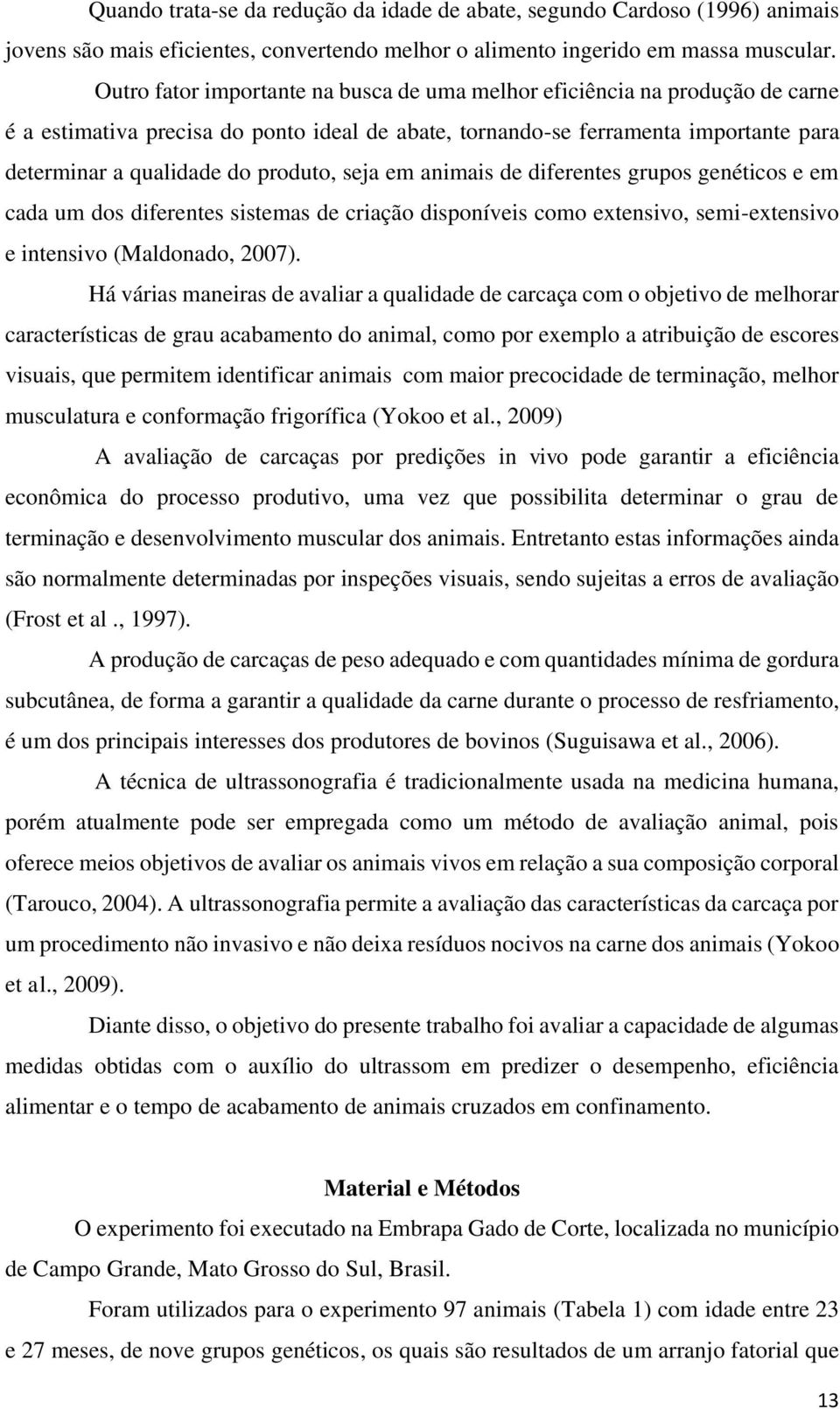 seja em animais de diferentes grupos genéticos e em cada um dos diferentes sistemas de criação disponíveis como extensivo, semi-extensivo e intensivo (Maldonado, 2007).