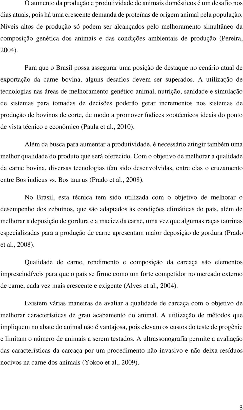 Para que o Brasil possa assegurar uma posição de destaque no cenário atual de exportação da carne bovina, alguns desafios devem ser superados.