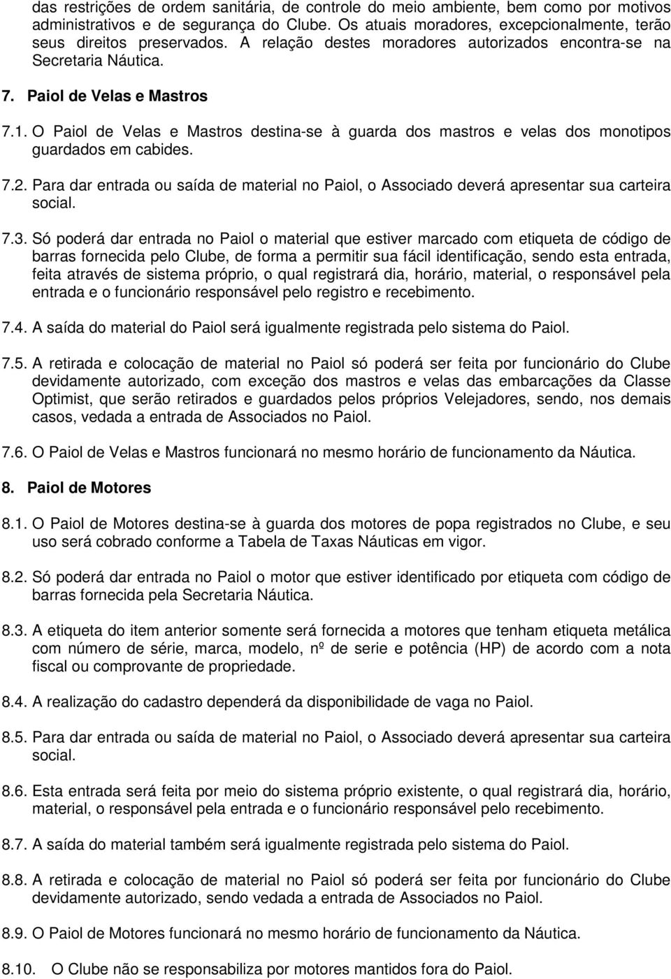 O Paiol de Velas e Mastros destina-se à guarda dos mastros e velas dos monotipos guardados em cabides. 7.2.