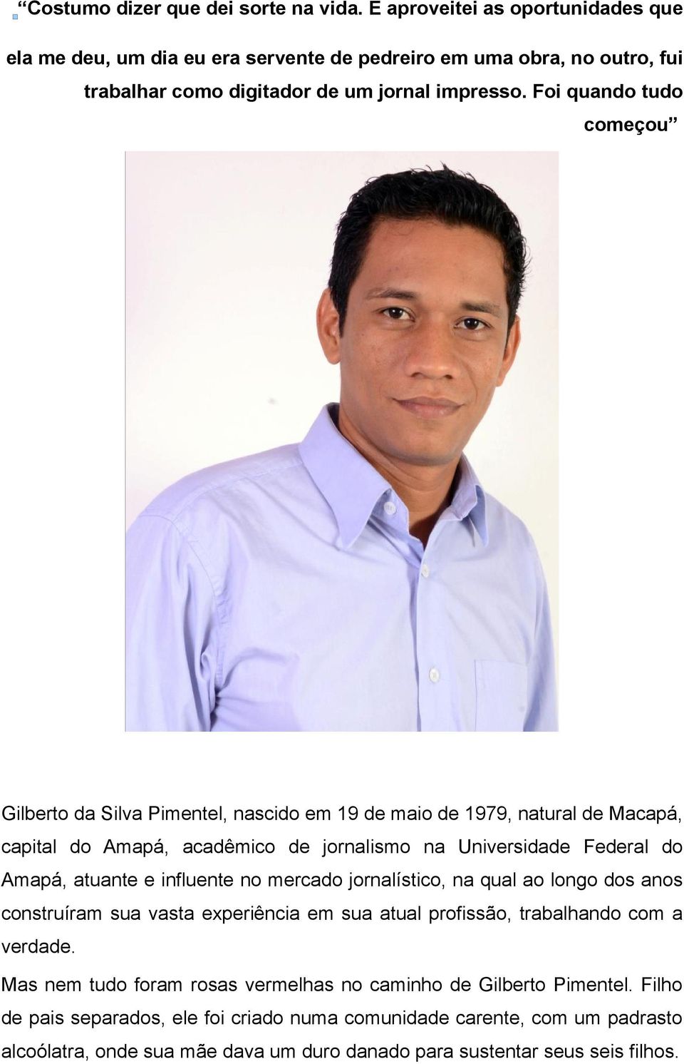 Foi quando tudo começou Gilberto da Silva Pimentel, nascido em 19 de maio de 1979, natural de Macapá, capital do Amapá, acadêmico de jornalismo na Universidade Federal do Amapá, atuante e