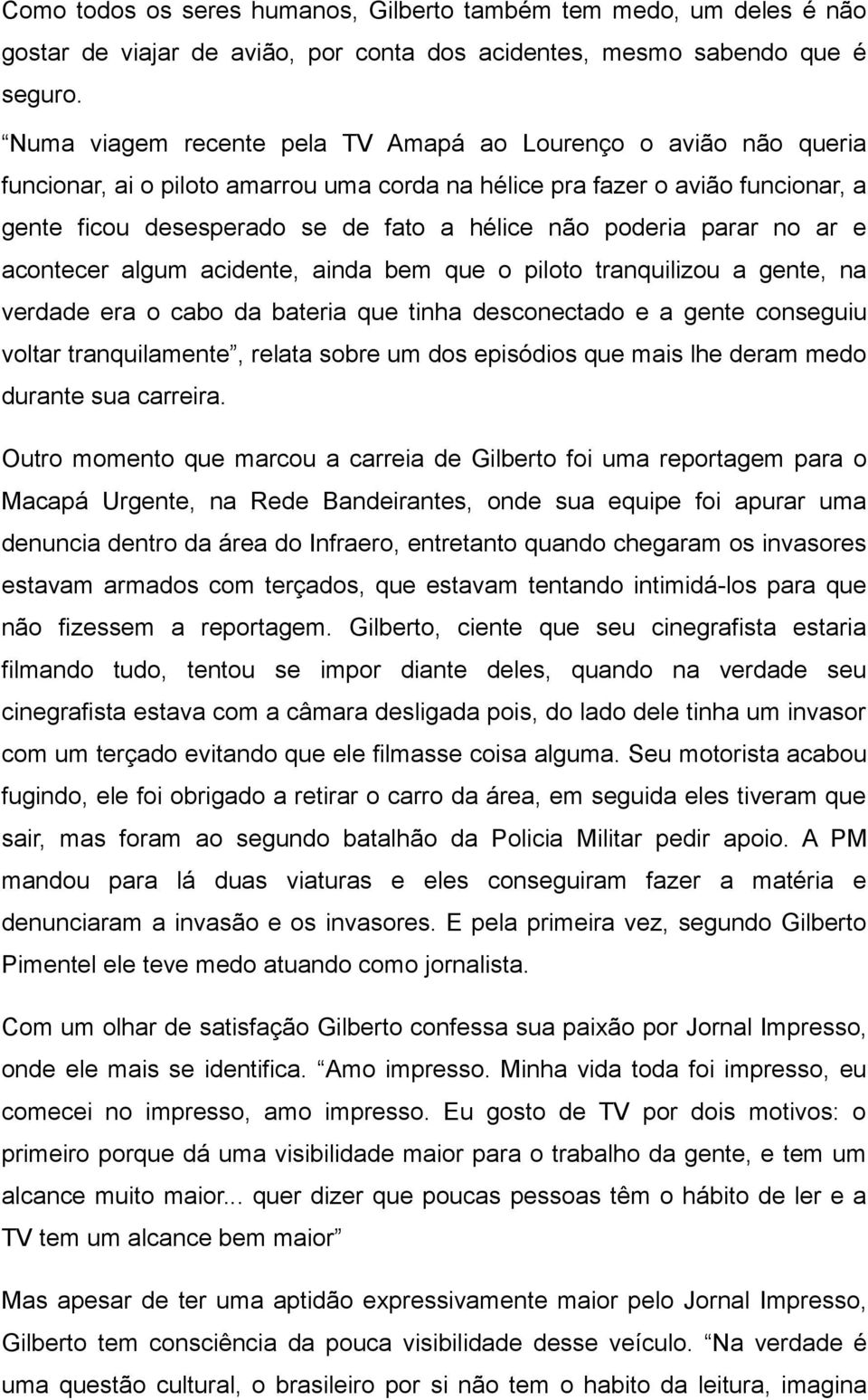 poderia parar no ar e acontecer algum acidente, ainda bem que o piloto tranquilizou a gente, na verdade era o cabo da bateria que tinha desconectado e a gente conseguiu voltar tranquilamente, relata