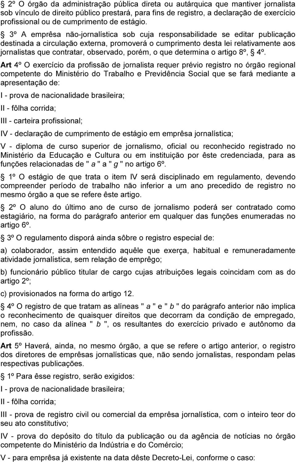 3º A emprêsa não-jornalística sob cuja responsabilidade se editar publicação destinada a circulação externa, promoverá o cumprimento desta lei relativamente aos jornalistas que contratar, observado,