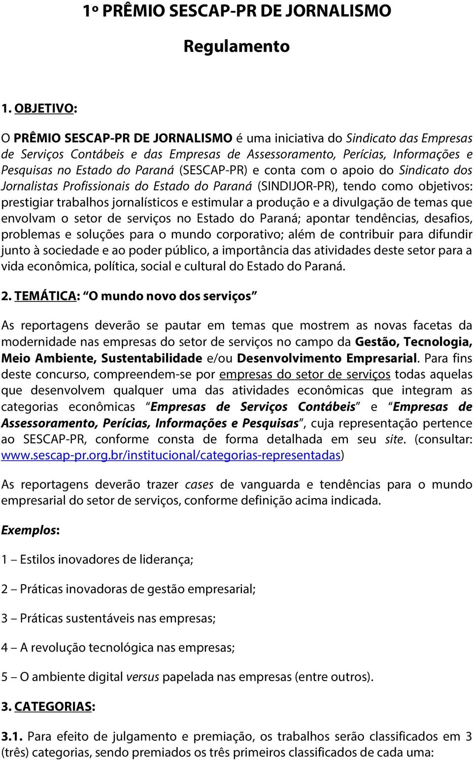 (SESCAP-PR) e conta com o apoio do Sindicato dos Jornalistas Profissionais do Estado do Paraná (SINDIJOR-PR), tendo como objetivos: prestigiar trabalhos jornalísticos e estimular a produção e a