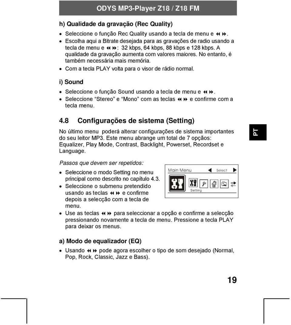 No entanto, é também necessária mais memória. Com a tecla PLAY volta para o visor de rádio normal. i) Sound Seleccione o função Sound usando a tecla de menu e.