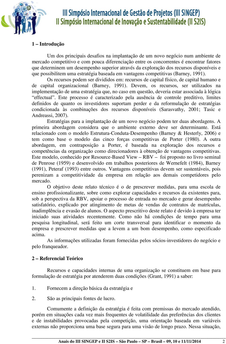 Os recursos podem ser divididos em: recursos de capital físico, de capital humano e de capital organizacional (Barney, 1991).