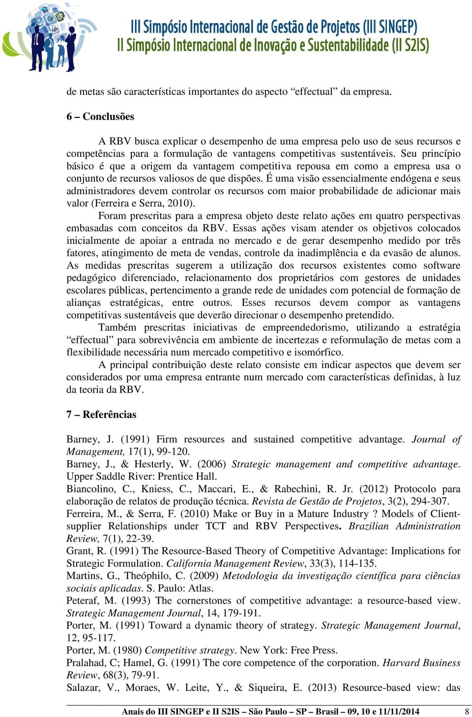 Seu princípio básico é que a origem da vantagem competitiva repousa em como a empresa usa o conjunto de recursos valiosos de que dispões.