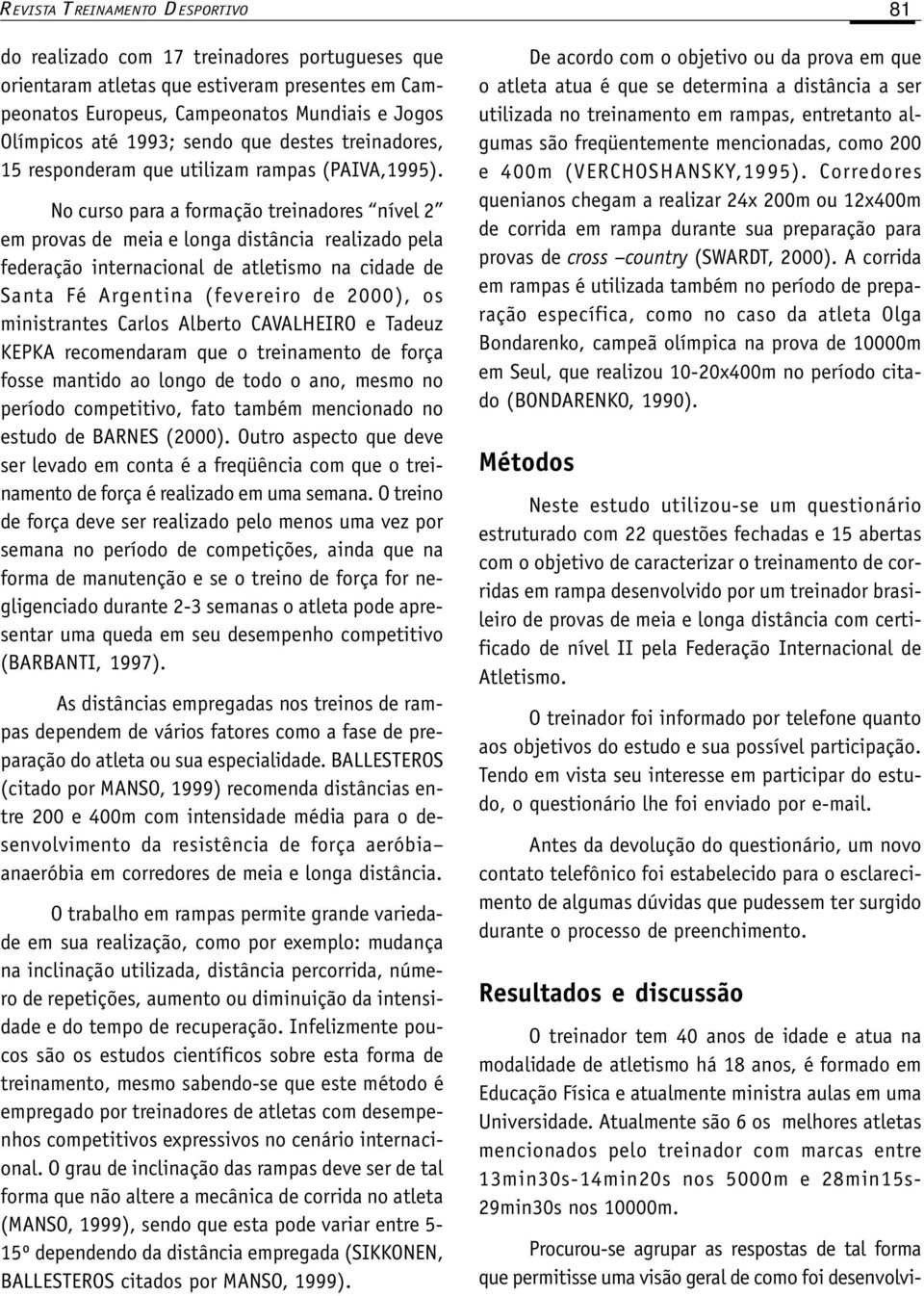 No curso para a formação treinadores nível 2 em provas de meia e longa distância realizado pela federação internacional de atletismo na cidade de Santa Fé Argentina (fevereiro de 2000), os