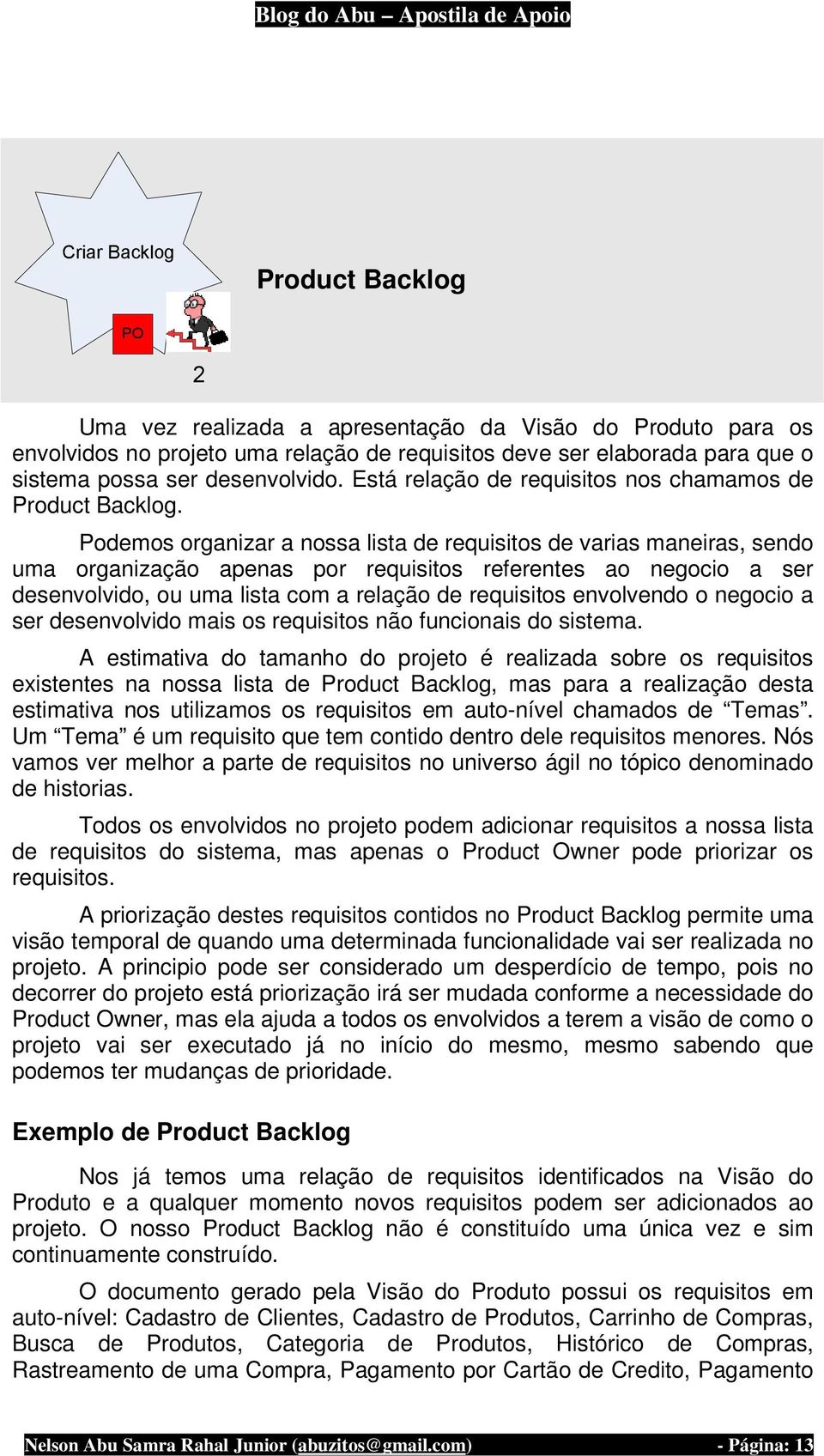 Podemos organizar a nossa lista de requisitos de varias maneiras, sendo uma organização apenas por requisitos referentes ao negocio a ser desenvolvido, ou uma lista com a relação de requisitos