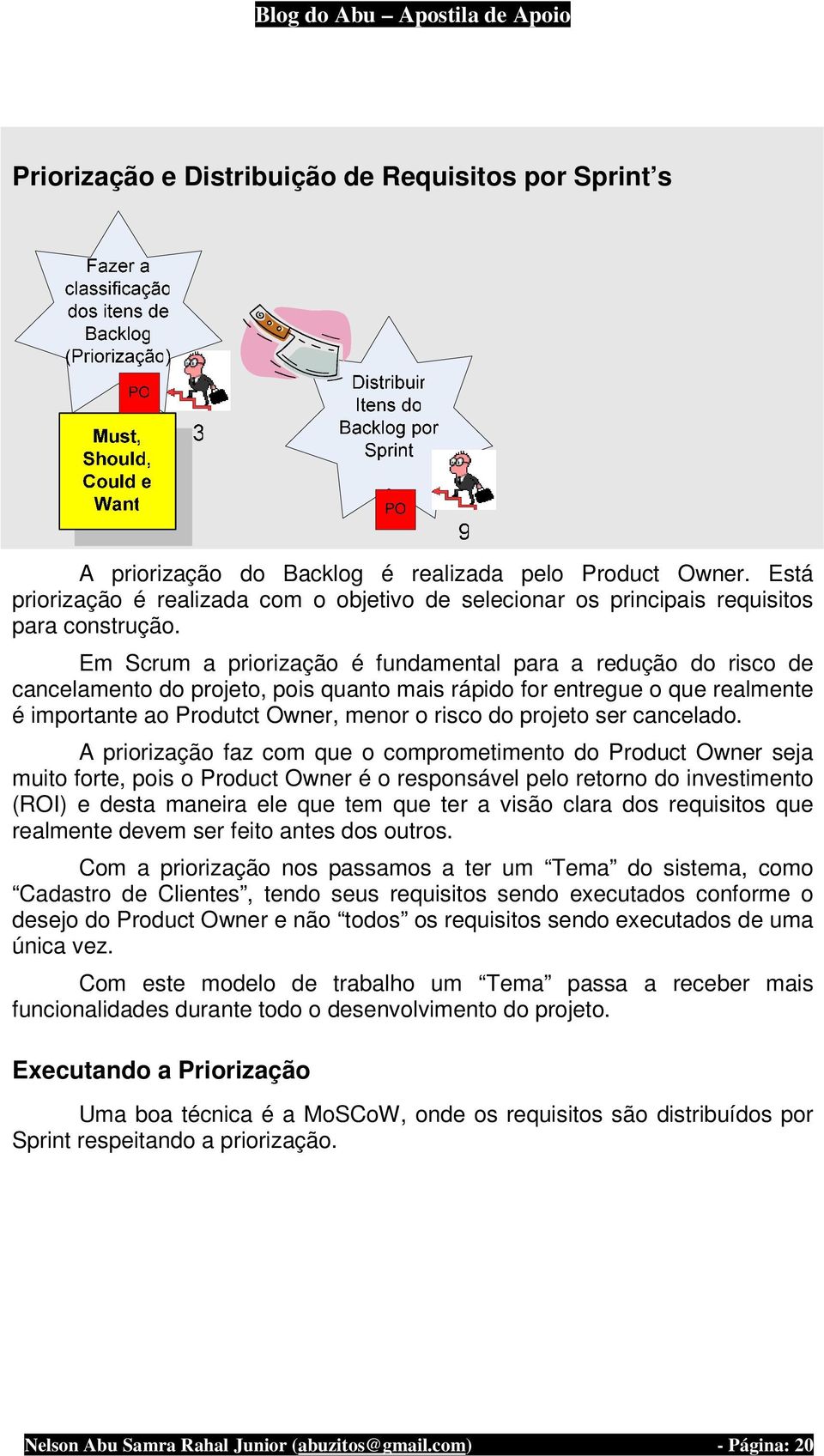 Em Scrum a priorização é fundamental para a redução do risco de cancelamento do projeto, pois quanto mais rápido for entregue o que realmente é importante ao Produtct Owner, menor o risco do projeto