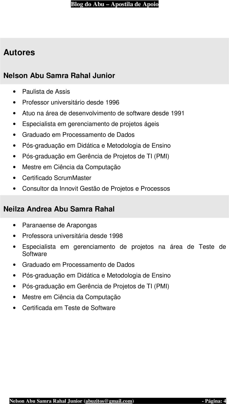 Consultor da Innovit Gestão de Projetos e Processos Neilza Andrea Abu Samra Rahal Paranaense de Arapongas Professora universitária desde 1998 Especialista em gerenciamento de projetos na área de