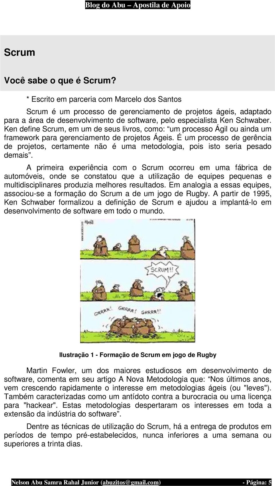 Ken define Scrum, em um de seus livros, como: um processo Ágil ou ainda um framework para gerenciamento de projetos Ágeis.