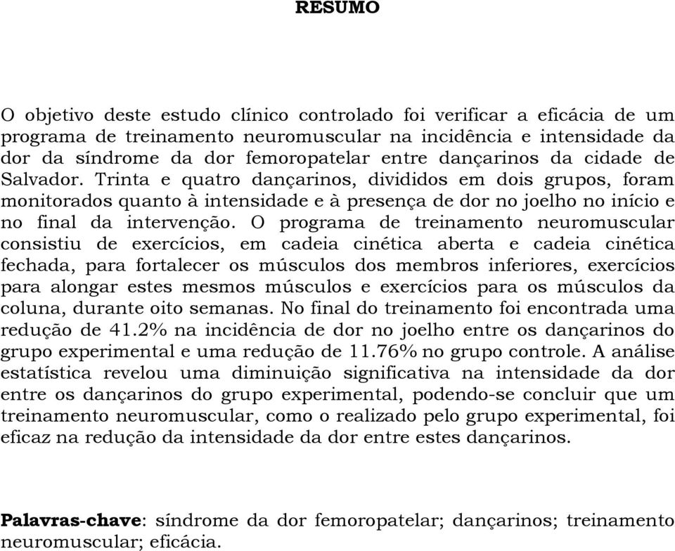 O programa de treinamento neuromuscular consistiu de exercícios, em cadeia cinética aberta e cadeia cinética fechada, para fortalecer os músculos dos membros inferiores, exercícios para alongar estes