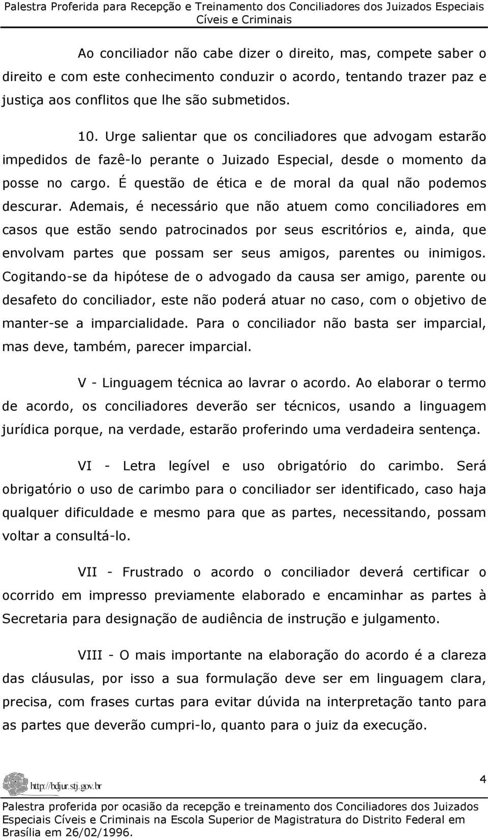 Ademais, é necessário que não atuem como conciliadores em casos que estão sendo patrocinados por seus escritórios e, ainda, que envolvam partes que possam ser seus amigos, parentes ou inimigos.