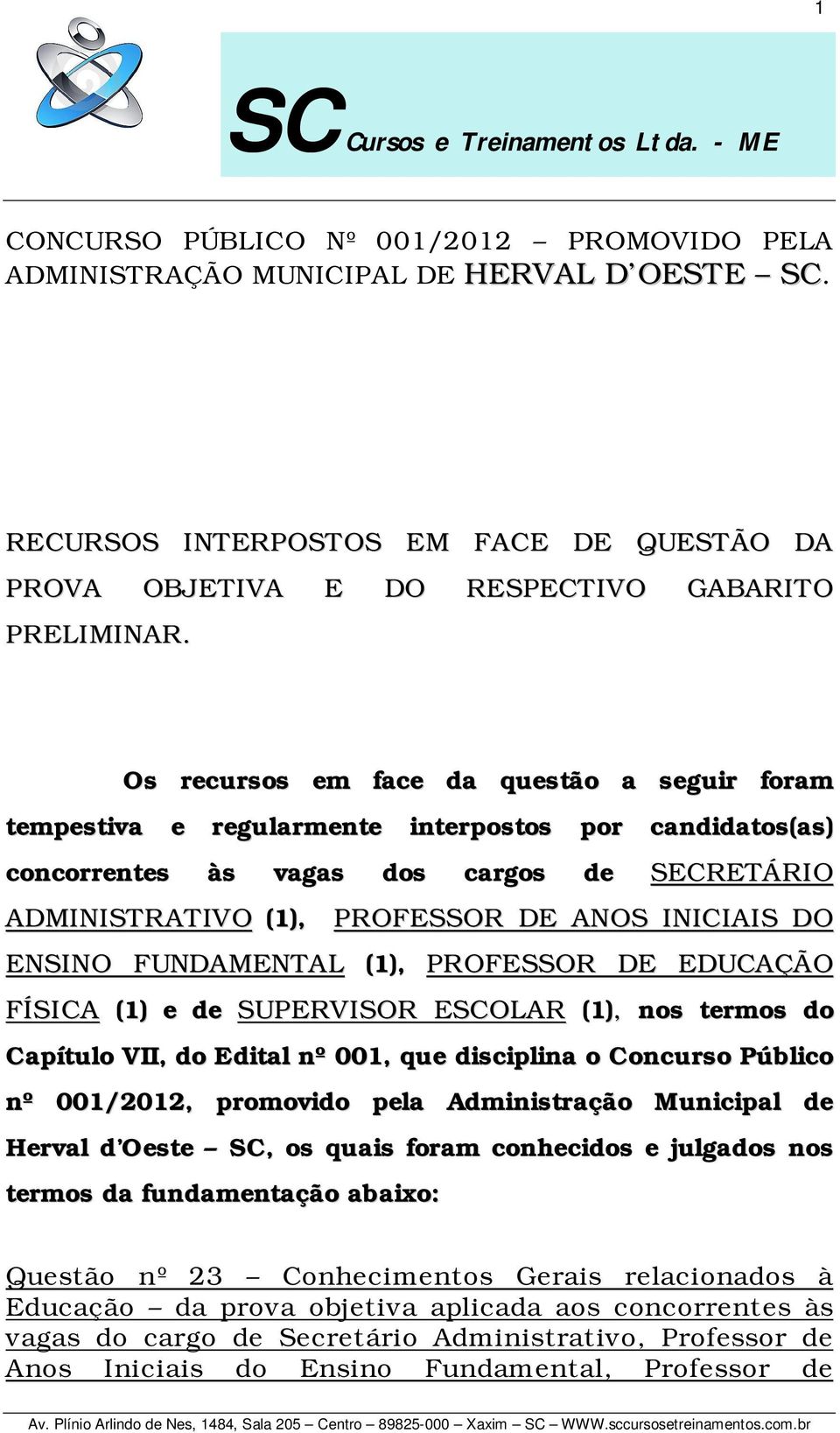 ENSINO FUNDAMENTAL (1), PROFESSOR DE EDUCAÇÃO FÍSICA (1) e de SUPERVISOR ESCOLAR (1), nos termos do Capítulo VII, do Edital nº 001, que disciplina o Concurso Público nº 001/2012, promovido pela