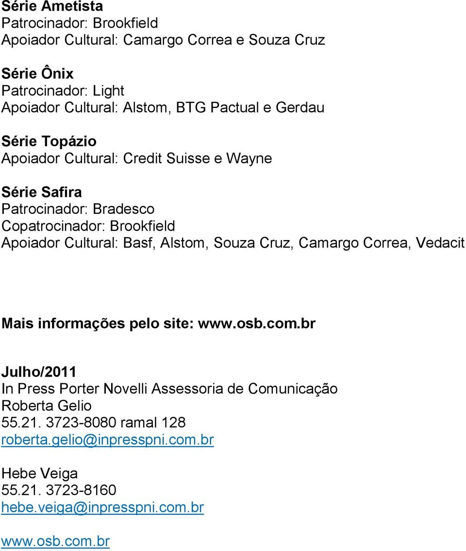 Cultural: Basf, Alstom, Souza Cruz, Camargo Correa, Vedacit Mais informações pelo site: www.osb.com.