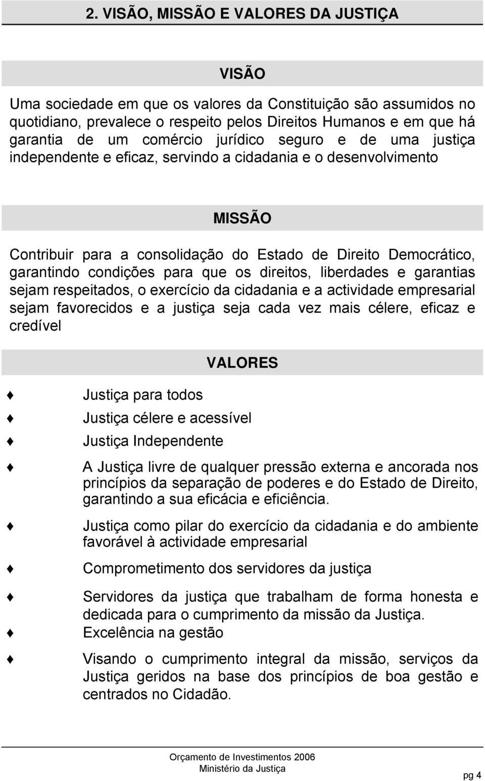 para que os direitos, liberdades e garantias sejam respeitados, o exercício da cidadania e a actividade empresarial sejam favorecidos e a justiça seja cada vez mais célere, eficaz e credível VALORES