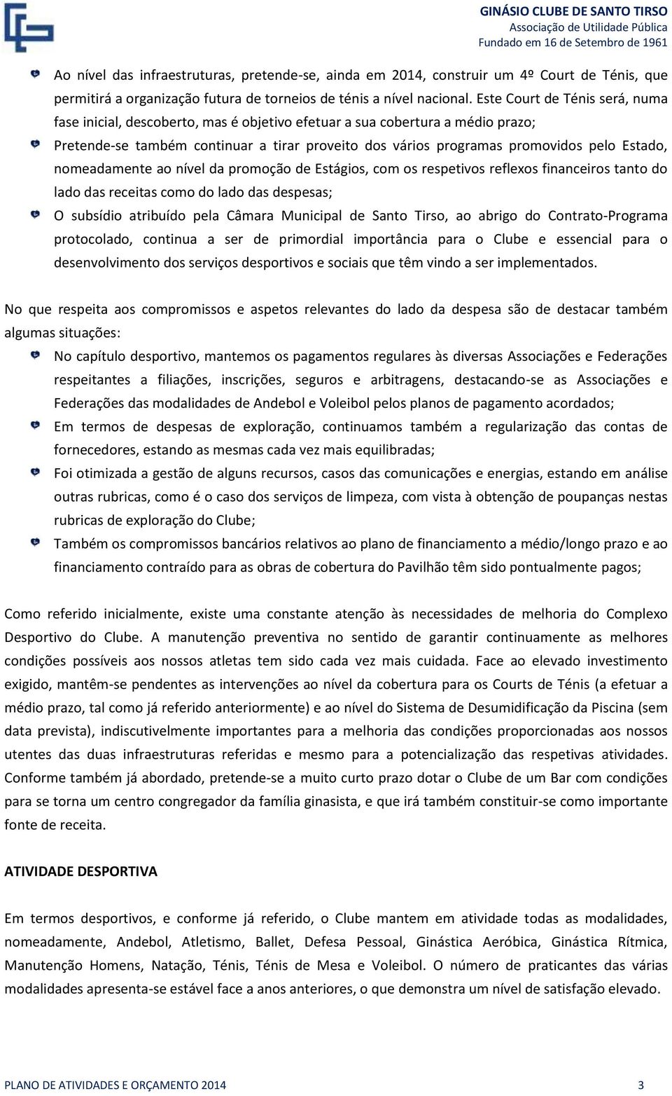 Estado, nomeadamente ao nível da promoção de Estágios, com os respetivos reflexos financeiros tanto do lado das receitas como do lado das despesas; O subsídio atribuído pela Câmara Municipal de Santo