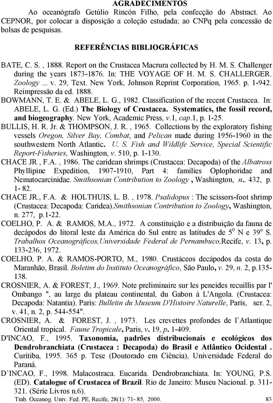 29, Text. New York, Johnson Reprint Corporation, 1965. p. 1-942. Reimpressão da ed. 1888. BOWMANN, T. E. & ABELE, L. G., 1982. Classification of the recent Crustacea. In: ABELE, L. G. (Ed.