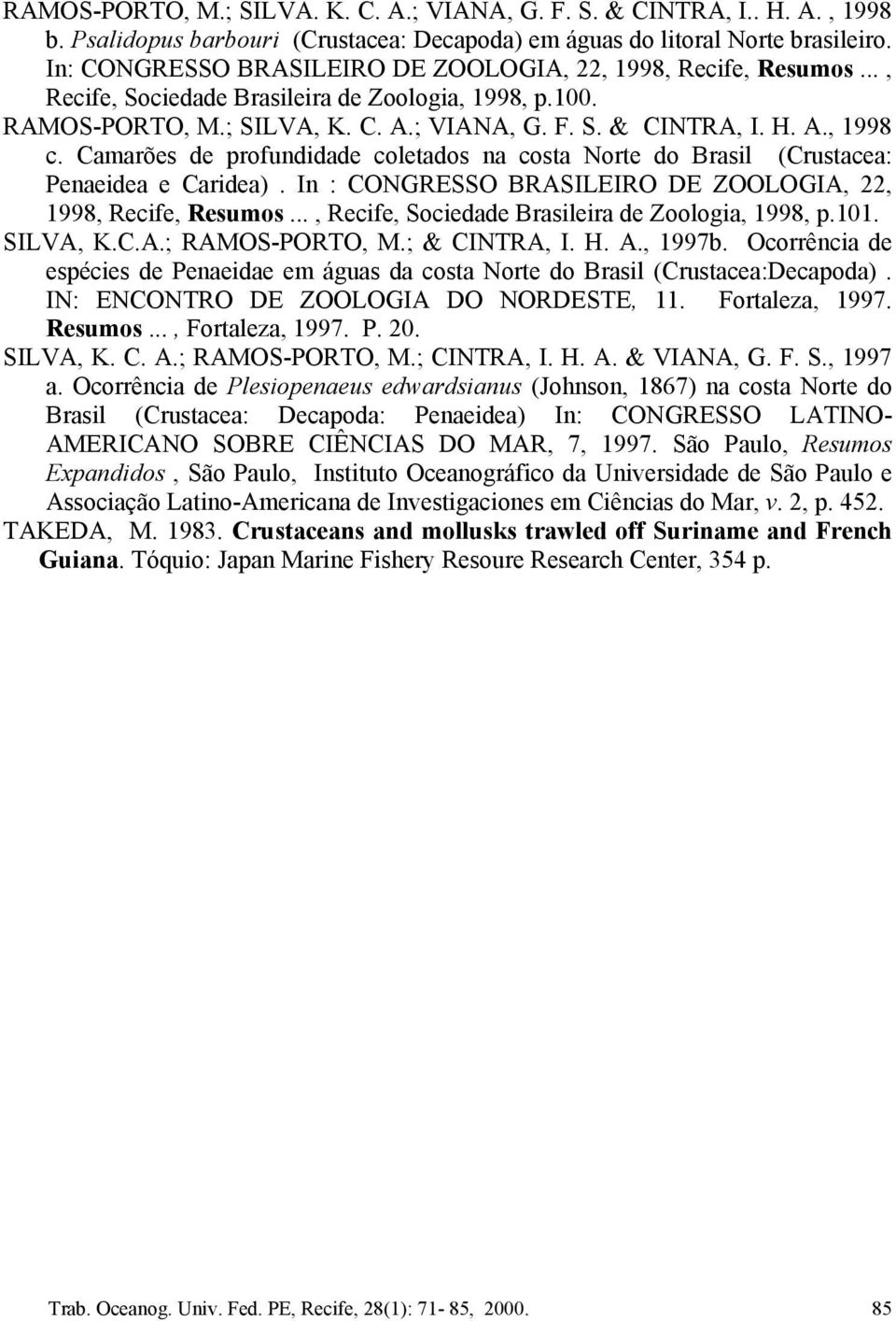 Camarões de profundidade coletados na costa Norte do Brasil (Crustacea: Penaeidea e Caridea). In : CONGRESSO BRASILEIRO DE ZOOLOGIA, 22, 1998, Recife, Resumos.