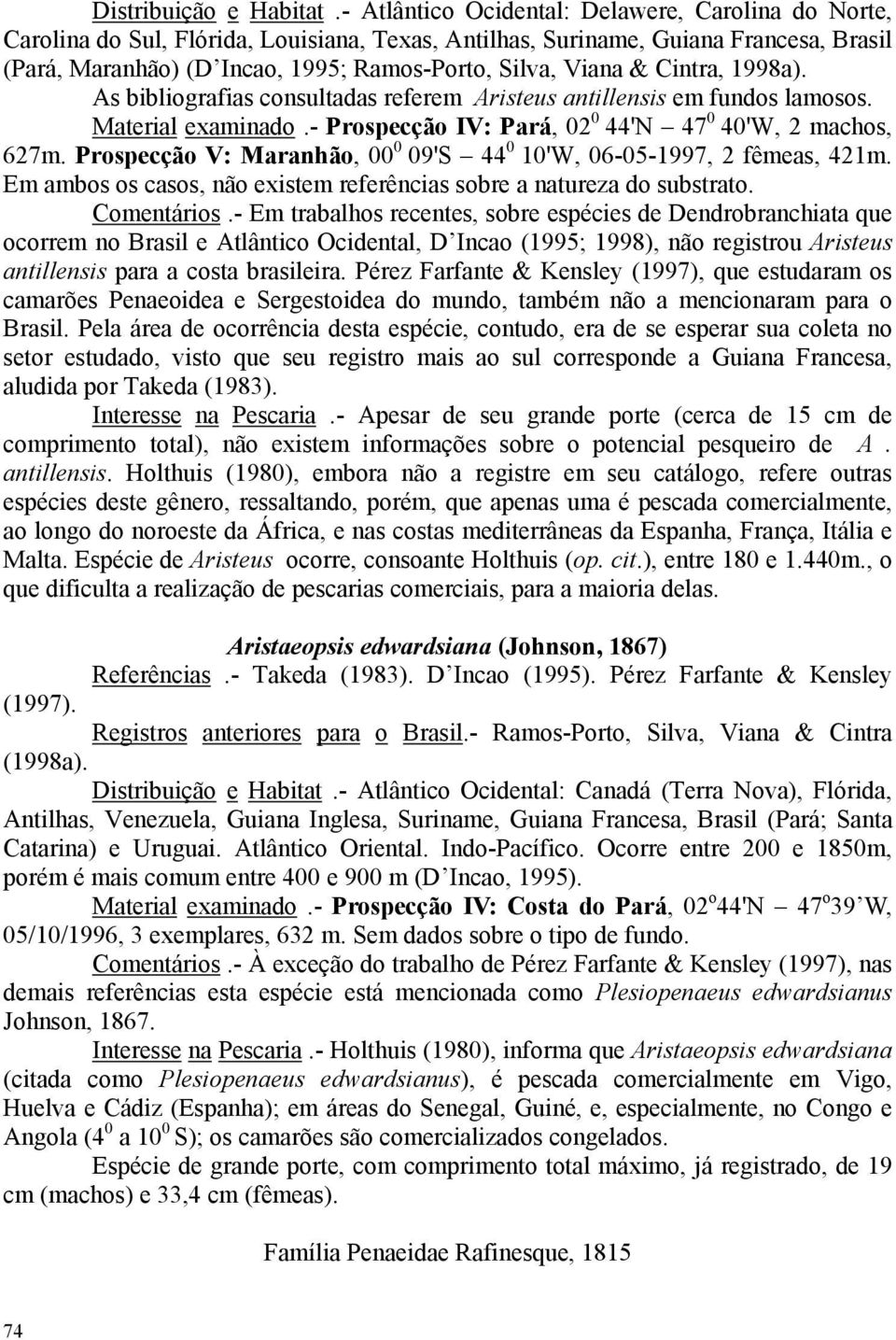 & Cintra, 1998a). As bibliografias consultadas referem Aristeus antillensis em fundos lamosos. Material examinado.- Prospecção IV: Pará, 02 0 44'N 47 0 40'W, 2 machos, 627m.