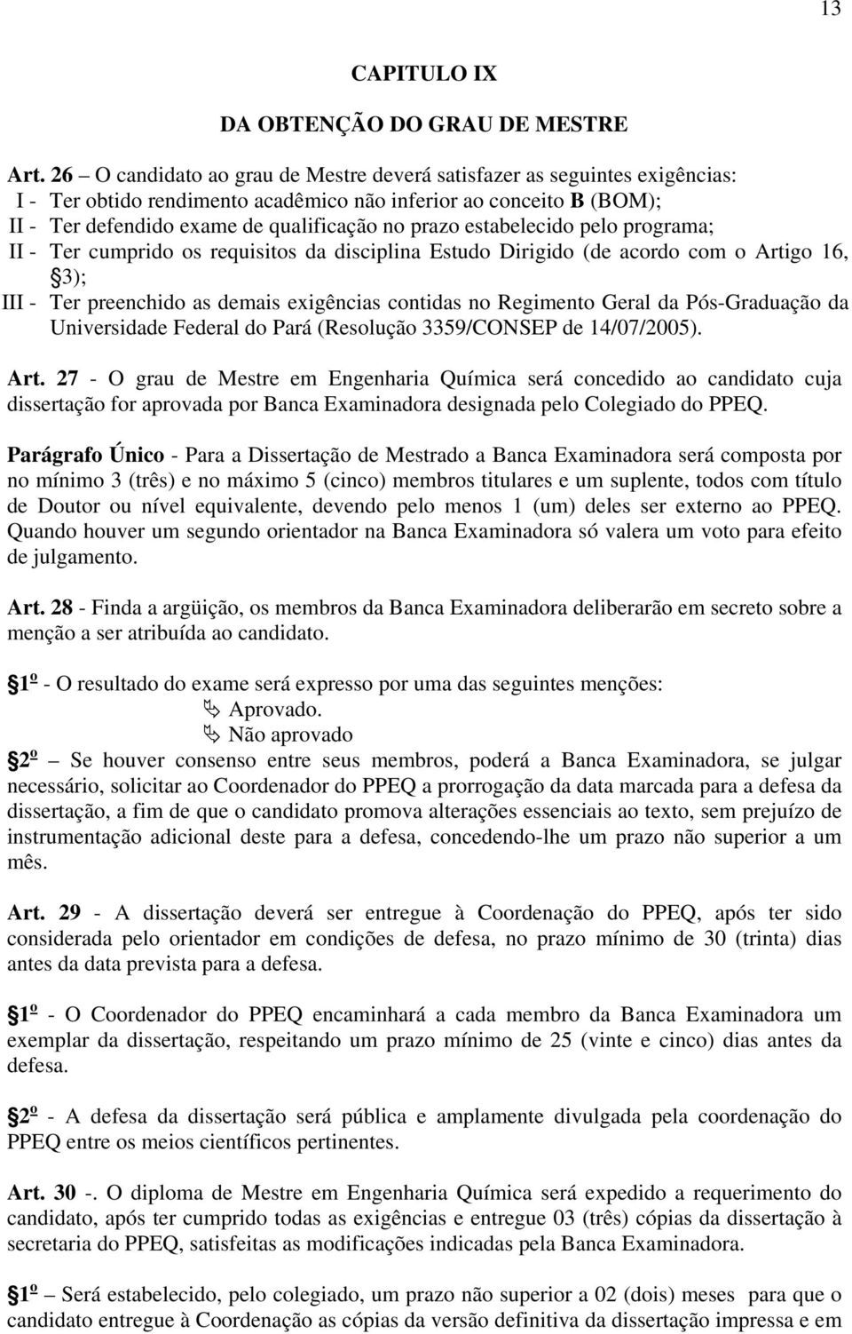 estabelecido pelo programa; II - Ter cumprido os requisitos da disciplina Estudo Dirigido (de acordo com o Artigo 16, 3); III - Ter preenchido as demais exigências contidas no Regimento Geral da