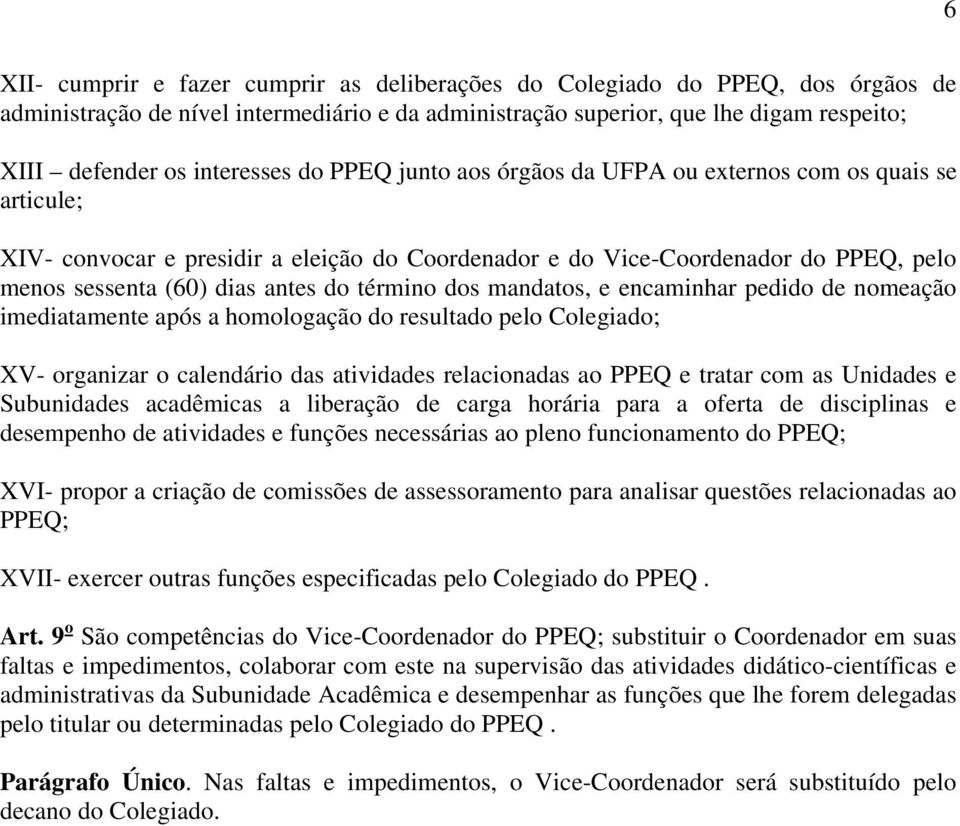 do término dos mandatos, e encaminhar pedido de nomeação imediatamente após a homologação do resultado pelo Colegiado; XV- organizar o calendário das atividades relacionadas ao PPEQ e tratar com as