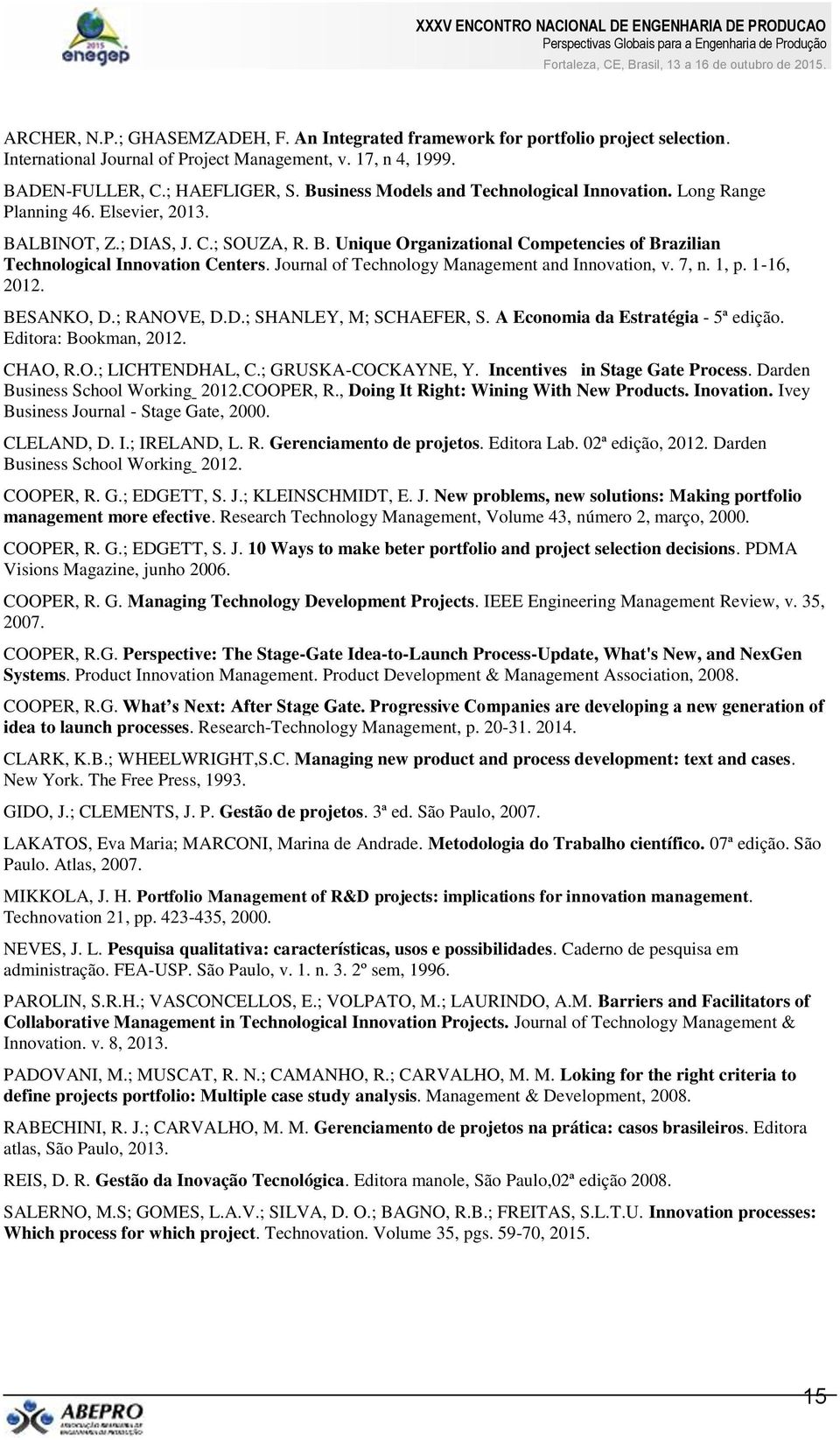 Journal of Technology Management and Innovation, v. 7, n. 1, p. 1-16, 2012. BESANKO, D.; RANOVE, D.D.; SHANLEY, M; SCHAEFER, S. A Economia da Estratégia - 5ª edição. Editora: Bookman, 2012. CHAO, R.O.; LICHTENDHAL, C.