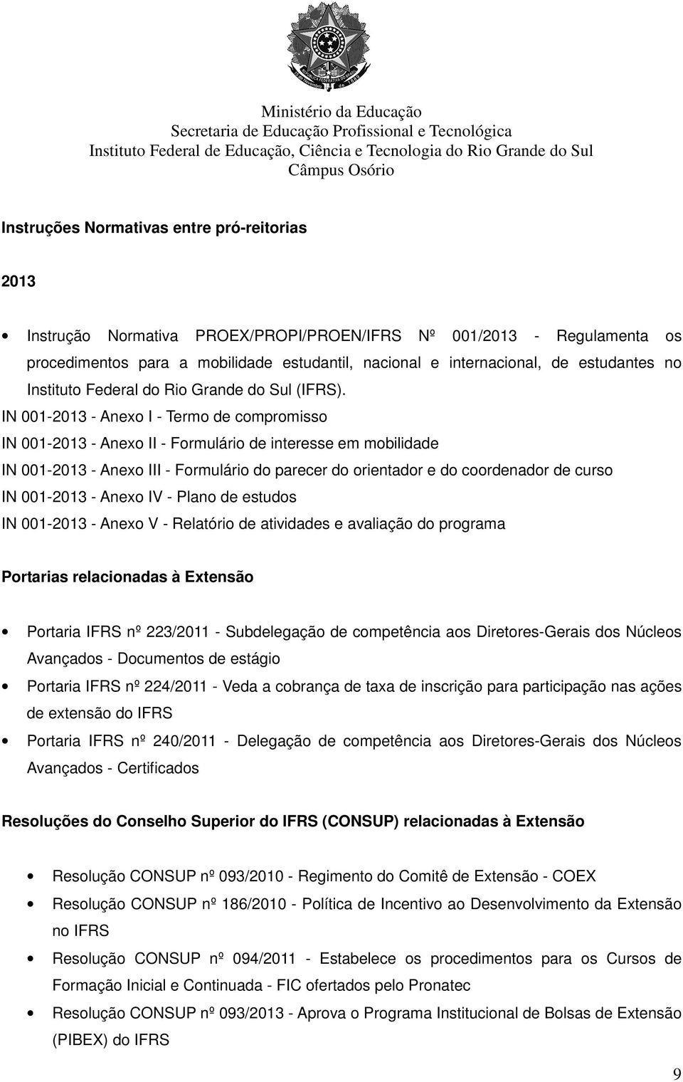 IN 001-2013 - Anexo I - Termo de compromisso IN 001-2013 - Anexo II - Formulário de interesse em mobilidade IN 001-2013 - Anexo III - Formulário do parecer do orientador e do coordenador de curso IN