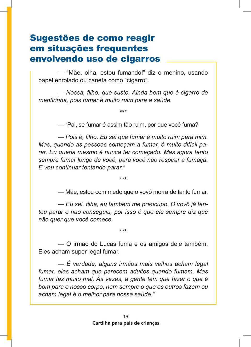 diz o menino, usando papel enrolado ou caneta como cigarro.