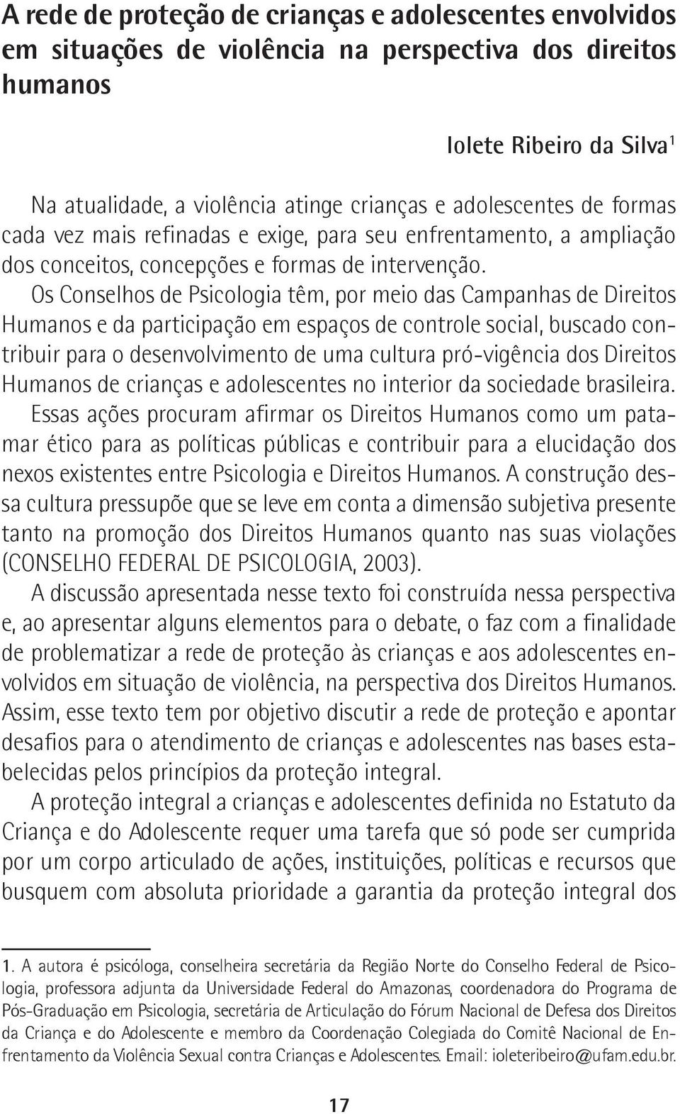 Os Conselhos de Psicologia têm, por meio das Campanhas de Direitos Humanos e da participação em espaços de controle social, buscado contribuir para o desenvolvimento de uma cultura pró-vigência dos