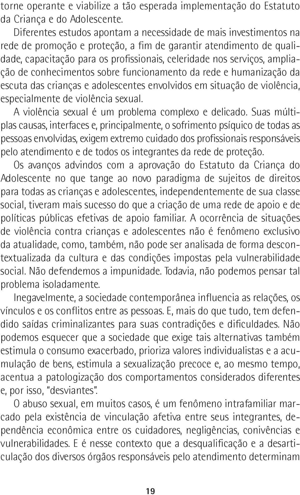 ampliação de conhecimentos sobre funcionamento da rede e humanização da escuta das crianças e adolescentes envolvidos em situação de violência, especialmente de violência sexual.