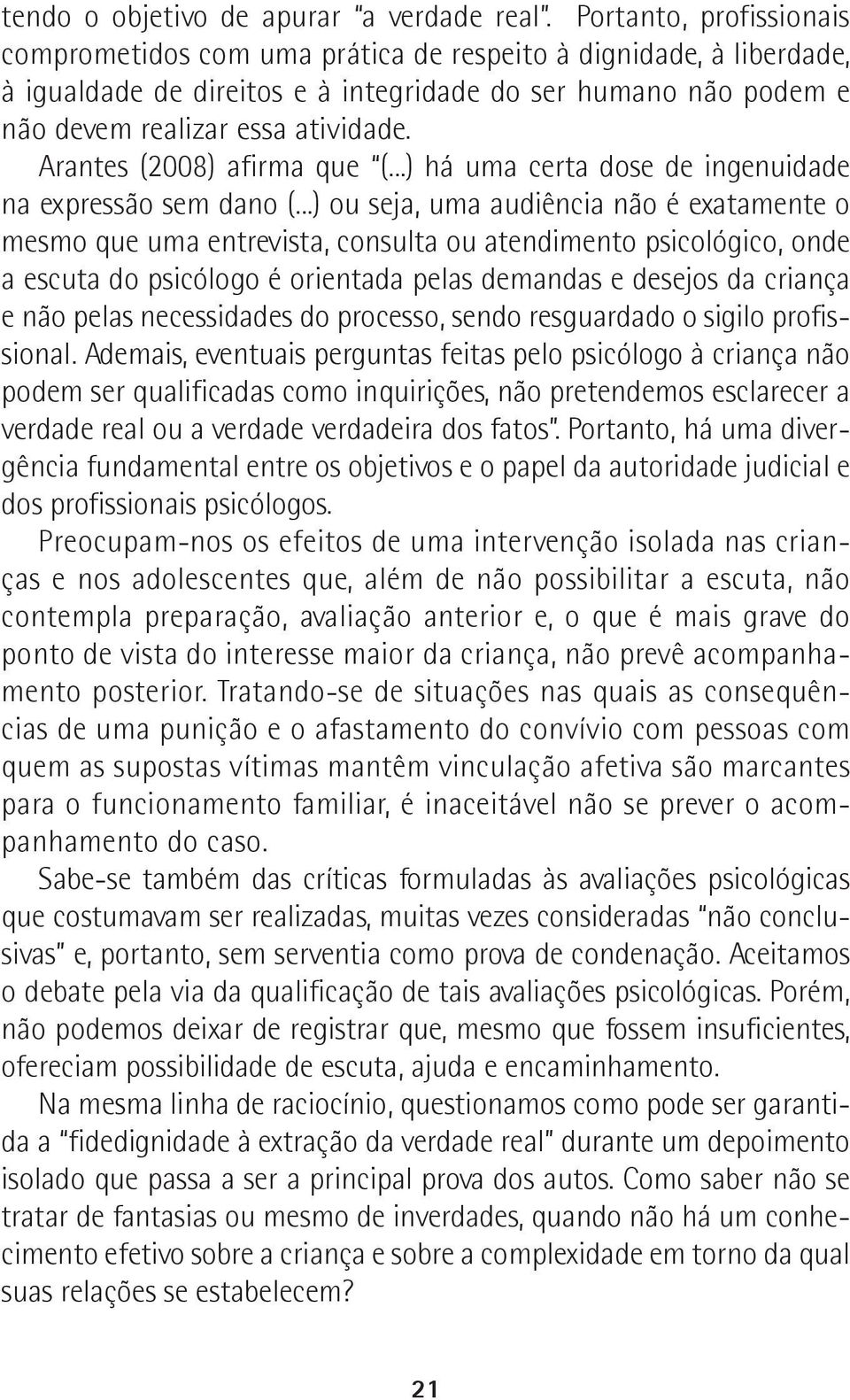 Arantes (2008) afirma que (...) há uma certa dose de ingenuidade na expressão sem dano (.