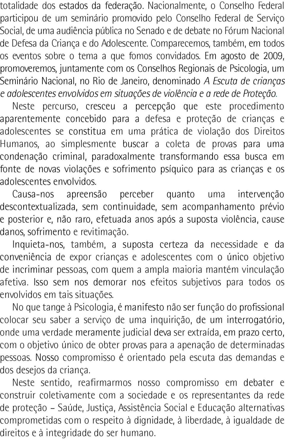 do Adolescente. Comparecemos, também, em todos os eventos sobre o tema a que fomos convidados.