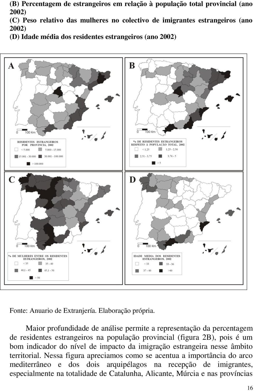 população provincial (figura 2B), pois é um bom indicador do nível de impacto da imigração estrangeira nesse âmbito territorial.