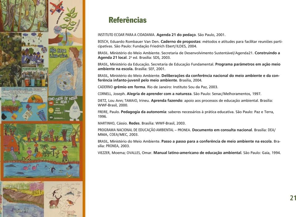 BRASIL, Ministério da Educação. Secretaria de Educação Fundamental. Programa parâmetros em ação meio ambiente na escola. Brasília: SEF, 2001. BRASIL, Ministério do Meio Ambiente.