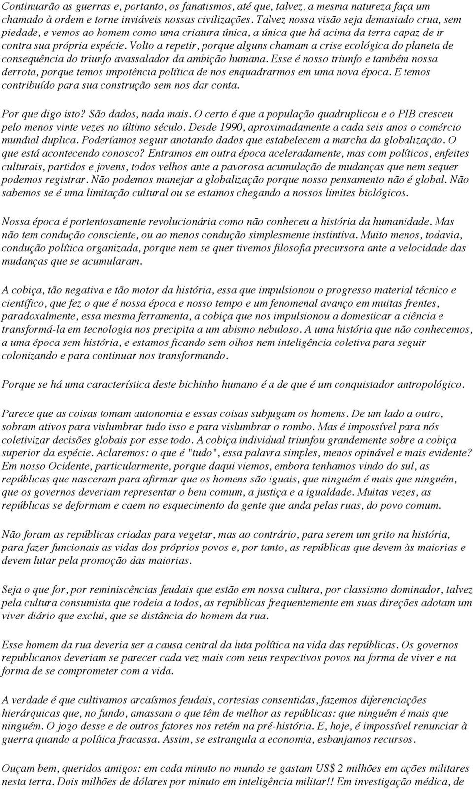 Volto a repetir, porque alguns chamam a crise ecológica do planeta de consequência do triunfo avassalador da ambição humana.