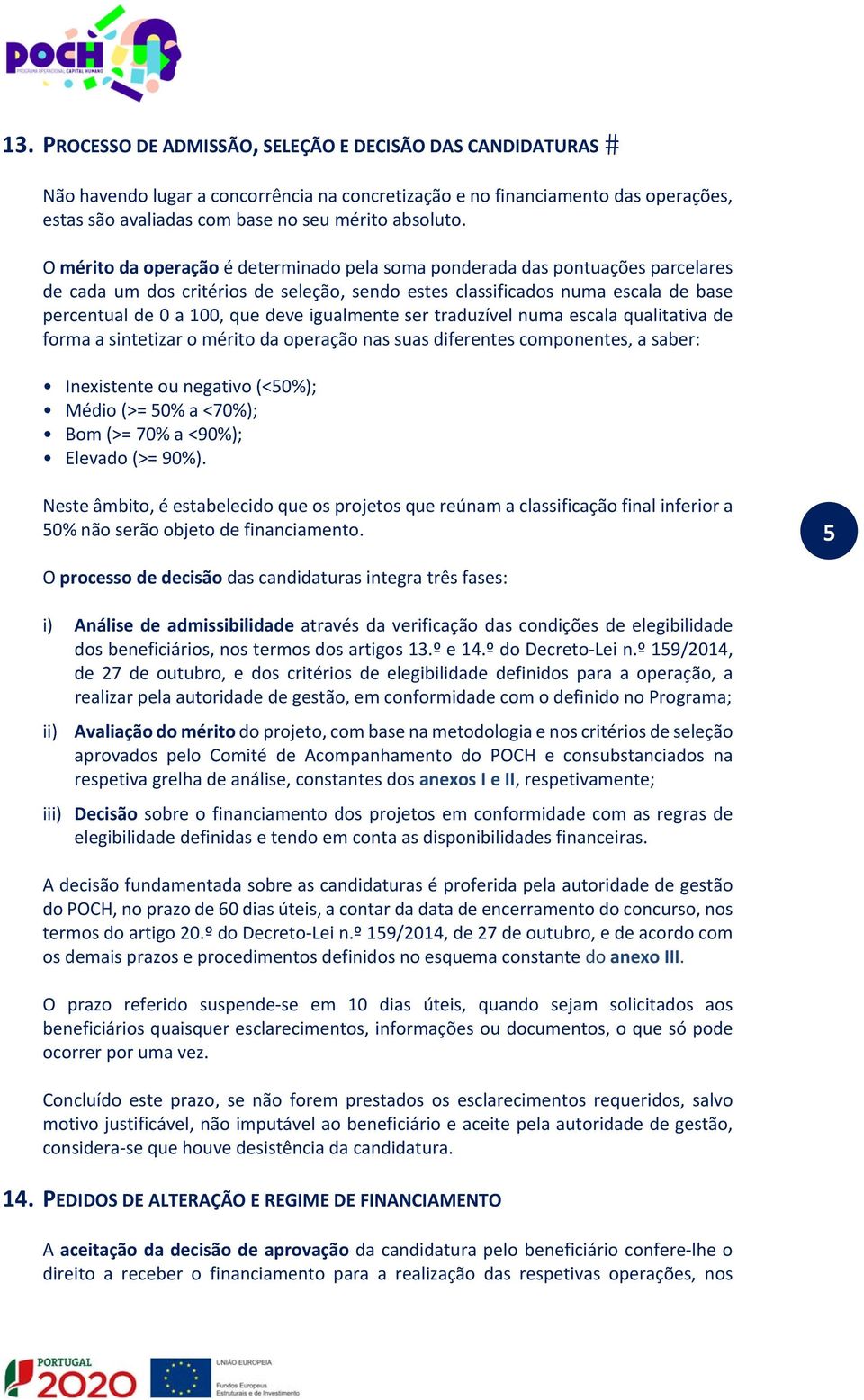 igualmente ser traduzível numa escala qualitativa de forma a sintetizar o mérito da operação nas suas diferentes componentes, a saber: Inexistente ou negativo (<50%); Médio (>= 50% a <70%); Bom (>=