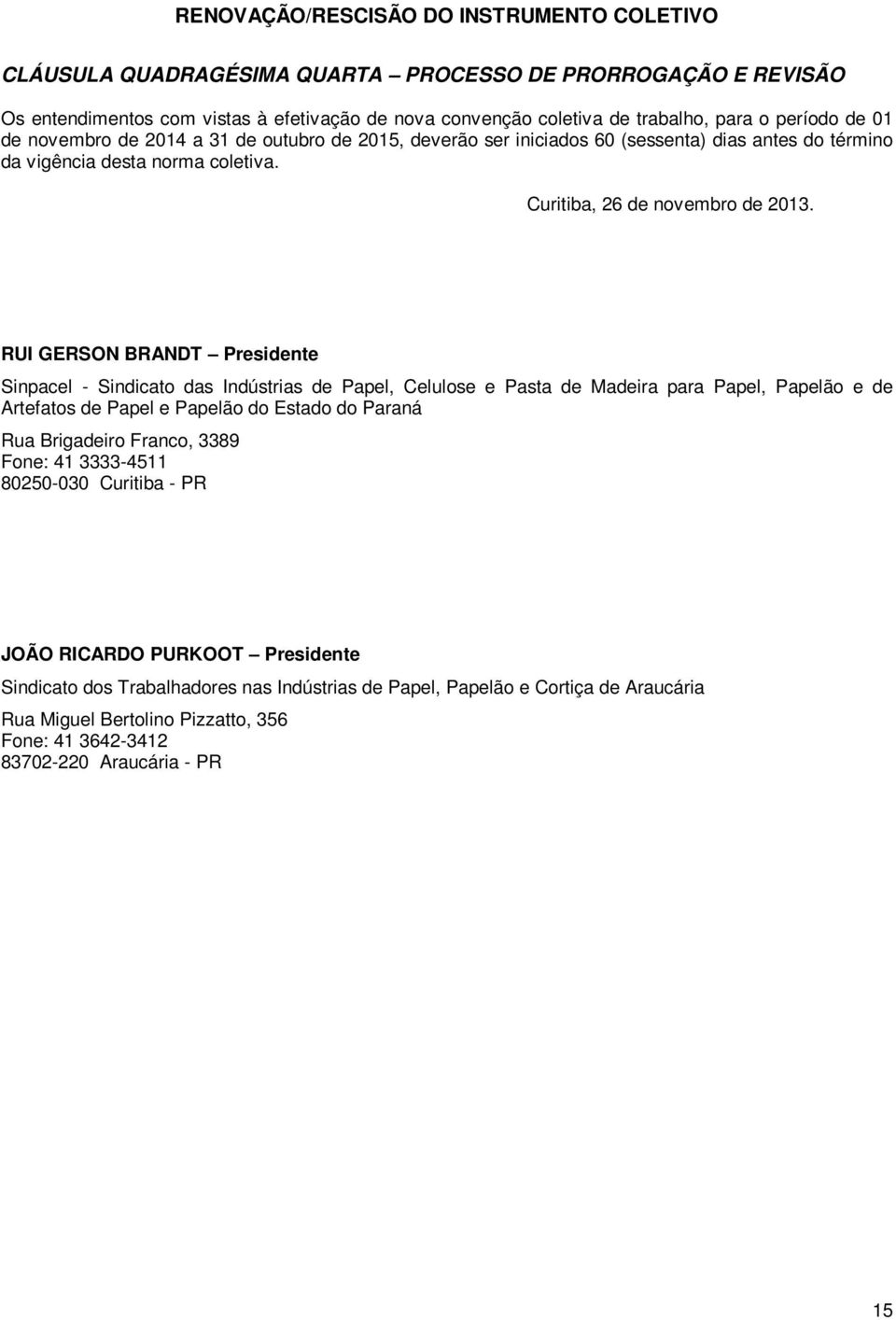 RUI GERSON BRANDT Presidente Sinpacel - Sindicato das Indústrias de Papel, Celulose e Pasta de Madeira para Papel, Papelão e de Artefatos de Papel e Papelão do Estado do Paraná Rua Brigadeiro Franco,