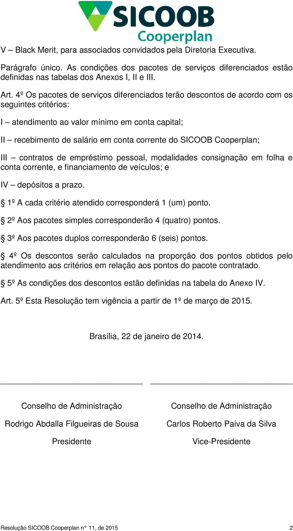 Cooperplan; III contratos de empréstimo pessoal, modalidades consignação em folha e conta corrente, e financiamento de veículos; e IV depósitos a prazo.