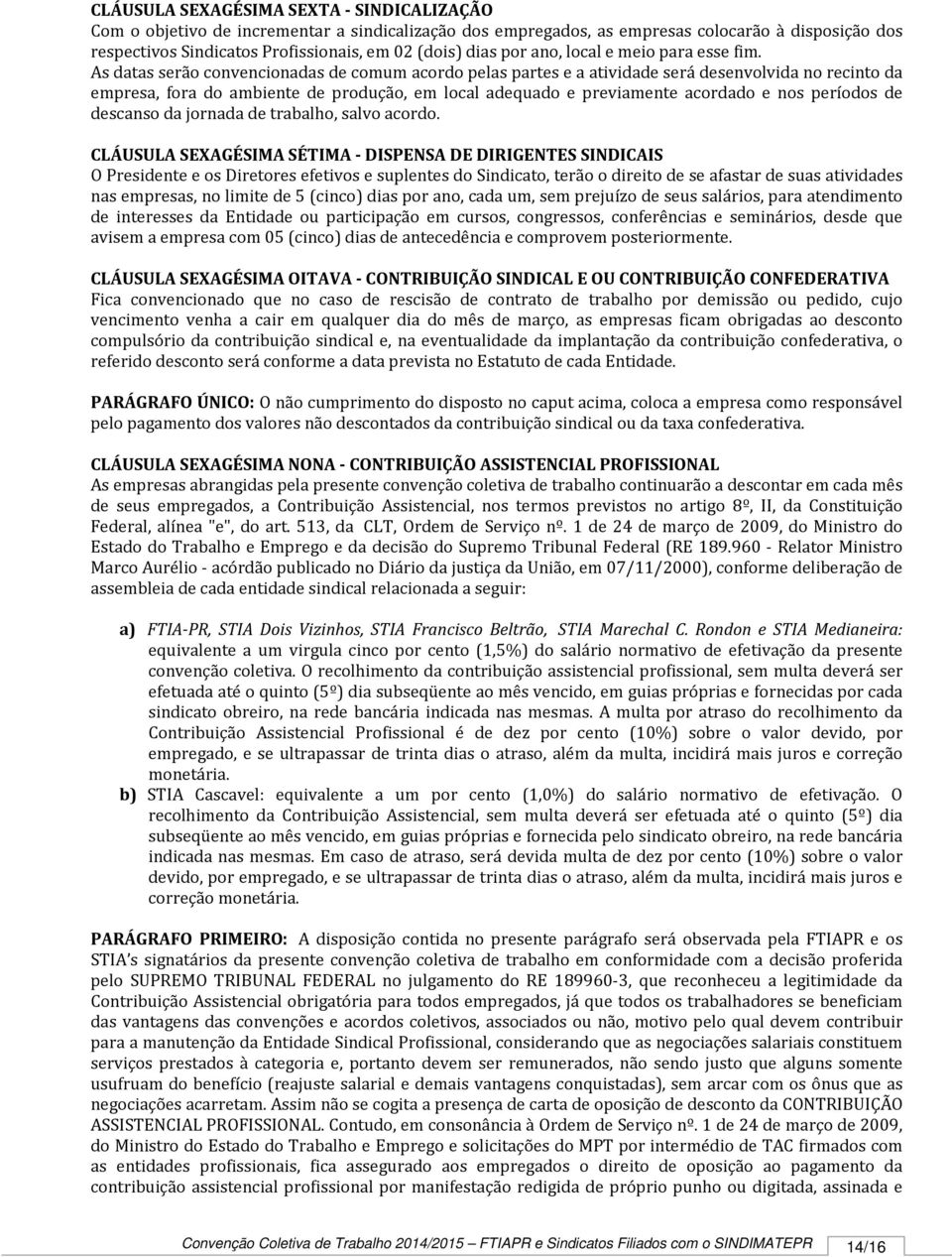 As datas serão convencionadas de comum acordo pelas partes e a atividade será desenvolvida no recinto da empresa, fora do ambiente de produção, em local adequado e previamente acordado e nos períodos