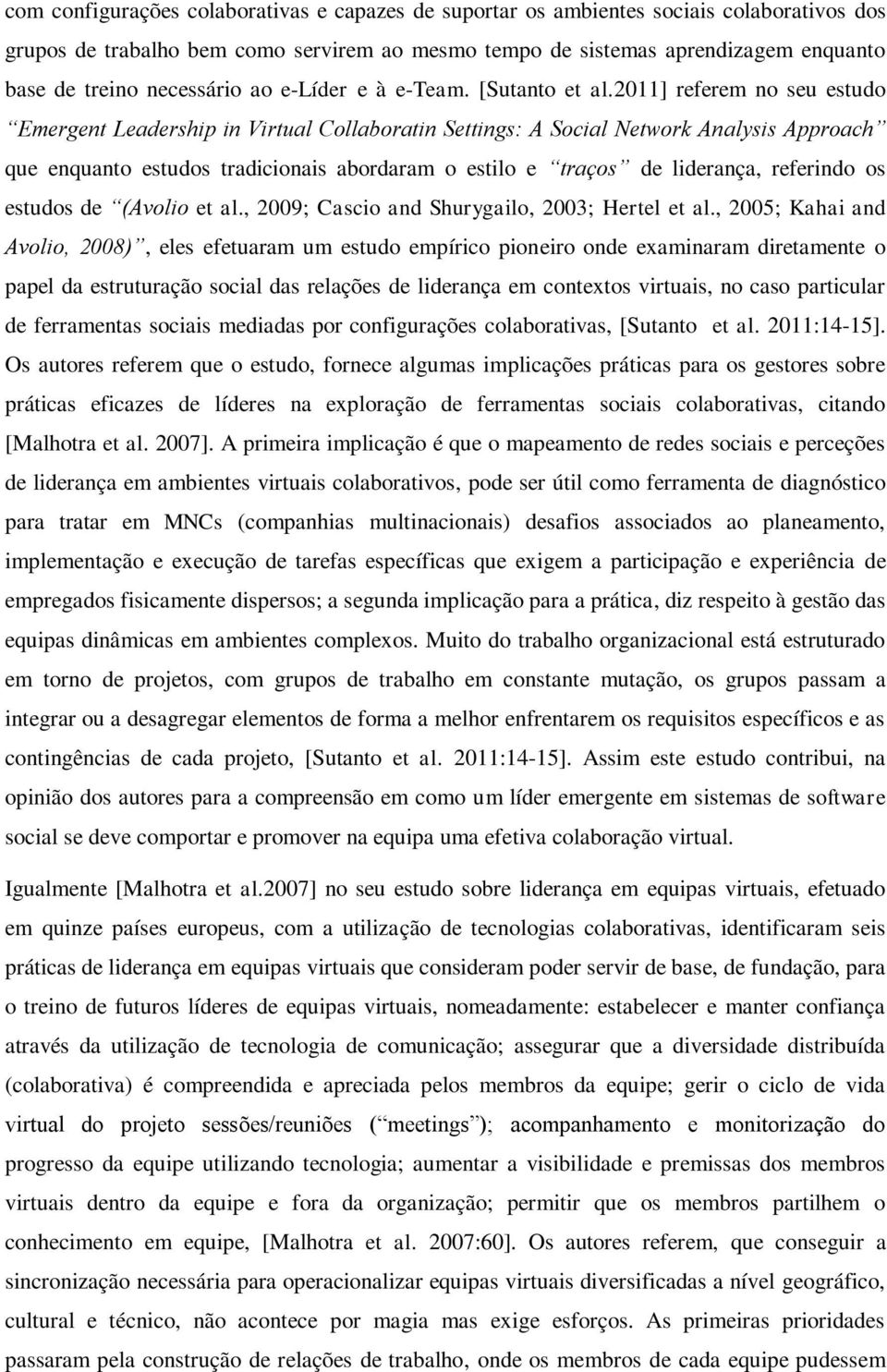 2011] referem no seu estudo Emergent Leadership in Virtual Collaboratin Settings: A Social Network Analysis Approach que enquanto estudos tradicionais abordaram o estilo e traços de liderança,