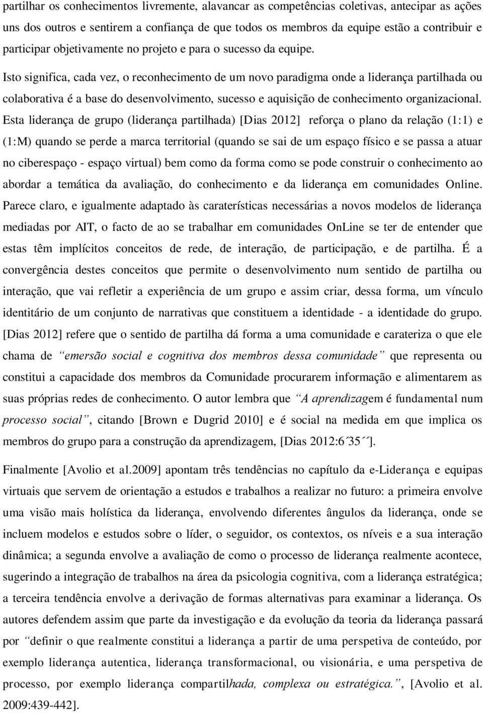 Isto significa, cada vez, o reconhecimento de um novo paradigma onde a liderança partilhada ou colaborativa é a base do desenvolvimento, sucesso e aquisição de conhecimento organizacional.